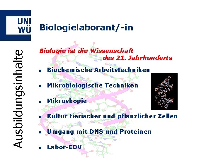 Ausbildungsinhalte Biologielaborant/-in Biologie ist die Wissenschaft des 21. Jahrhunderts n Biochemische Arbeitstechniken n Mikrobiologische