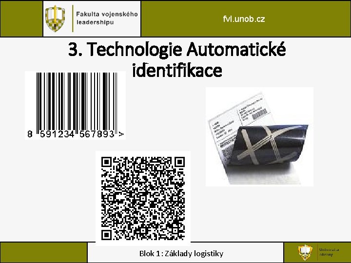fvl. unob. cz 3. Technologie Automatické identifikace Blok 1: Základy logistiky 