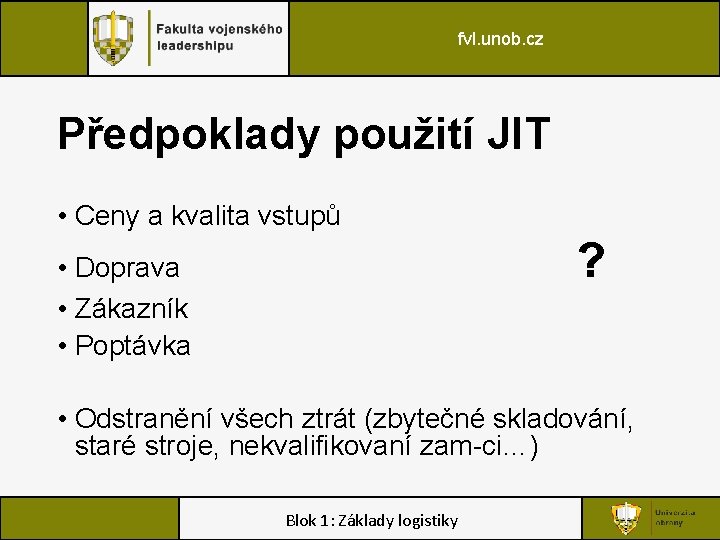 fvl. unob. cz Předpoklady použití JIT • Ceny a kvalita vstupů ? • Doprava