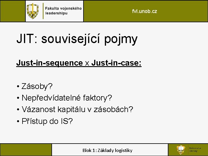 fvl. unob. cz JIT: související pojmy Just-in-sequence x Just-in-case: • Zásoby? • Nepředvídatelné faktory?