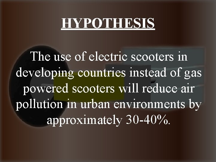 HYPOTHESIS The use of electric scooters in developing countries instead of gas powered scooters