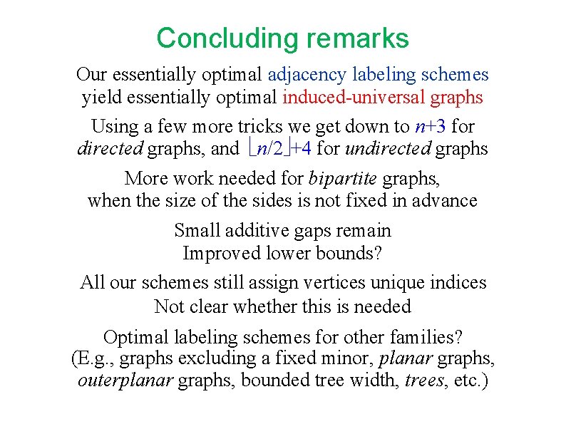 Concluding remarks Our essentially optimal adjacency labeling schemes yield essentially optimal induced-universal graphs Using