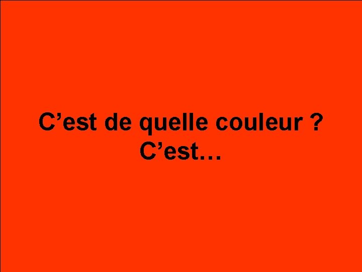 rouge C’est de quelle couleur ? C’est… 