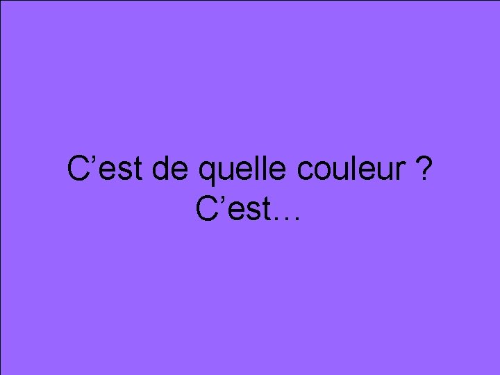 violet C’est de quelle couleur ? C’est… 