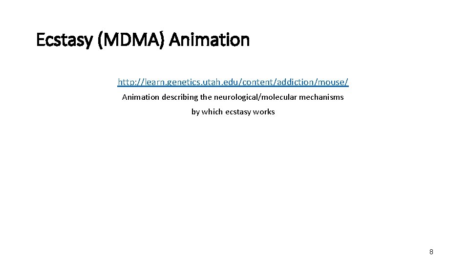 Ecstasy (MDMA) Animation http: //learn. genetics. utah. edu/content/addiction/mouse/ Animation describing the neurological/molecular mechanisms by