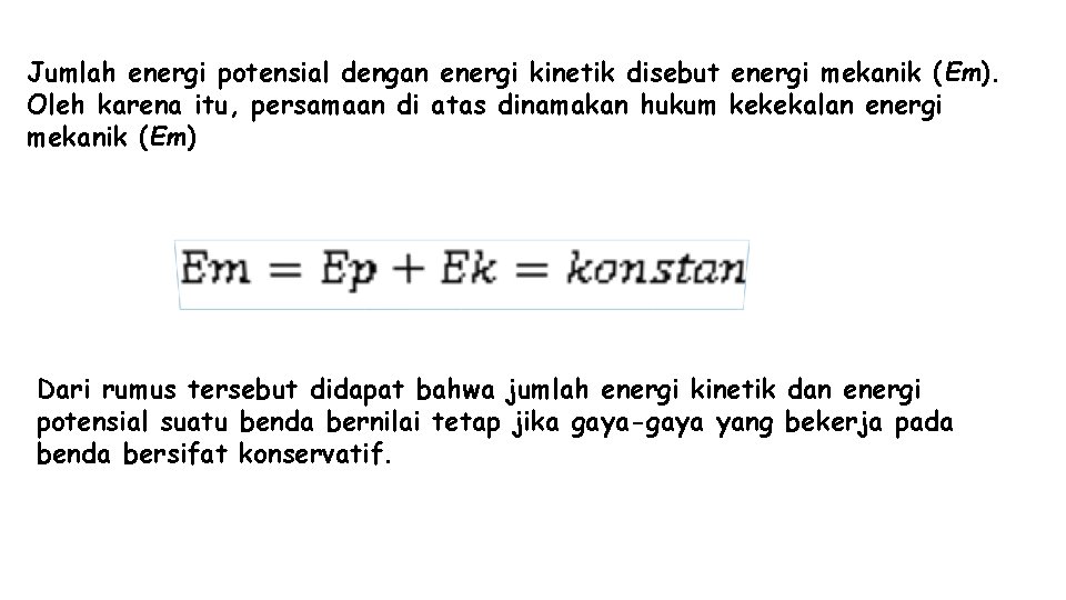 Jumlah energi potensial dengan energi kinetik disebut energi mekanik (Em). Oleh karena itu, persamaan