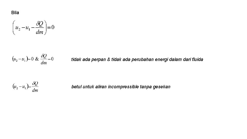 Bila tidak ada perpan & tidak ada perubahan energi dalam dari fluida betul untuk