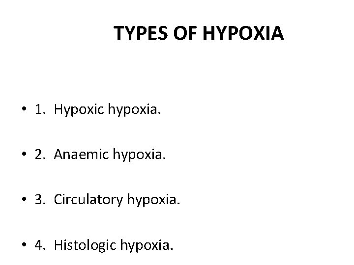 TYPES OF HYPOXIA • 1. Hypoxic hypoxia. • 2. Anaemic hypoxia. • 3. Circulatory