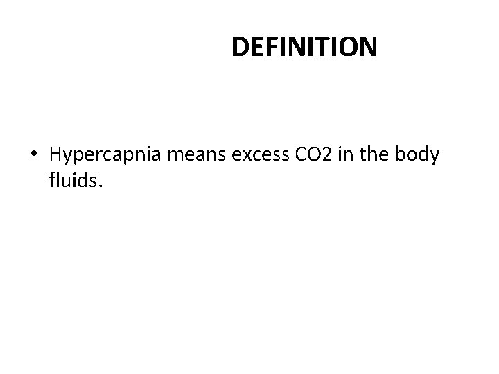 DEFINITION • Hypercapnia means excess CO 2 in the body fluids. 