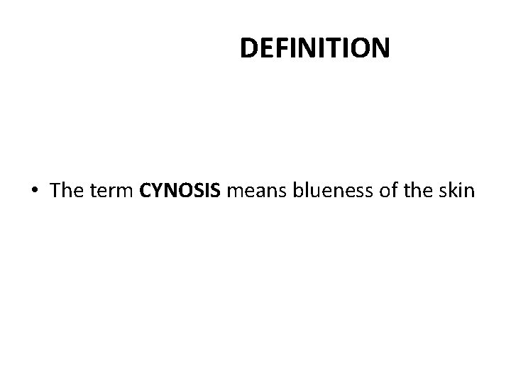 DEFINITION • The term CYNOSIS means blueness of the skin 