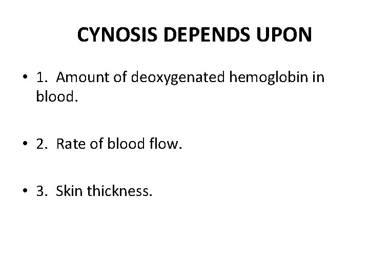 CYNOSIS DEPENDS UPON • 1. Amount of deoxygenated hemoglobin in blood. • 2. Rate