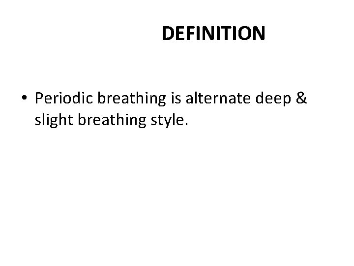 DEFINITION • Periodic breathing is alternate deep & slight breathing style. 