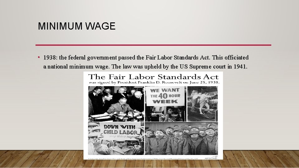 MINIMUM WAGE • 1938: the federal government passed the Fair Labor Standards Act. This