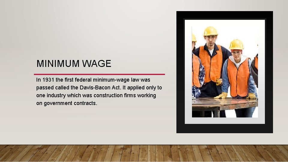 MINIMUM WAGE In 1931 the first federal minimum-wage law was passed called the Davis-Bacon