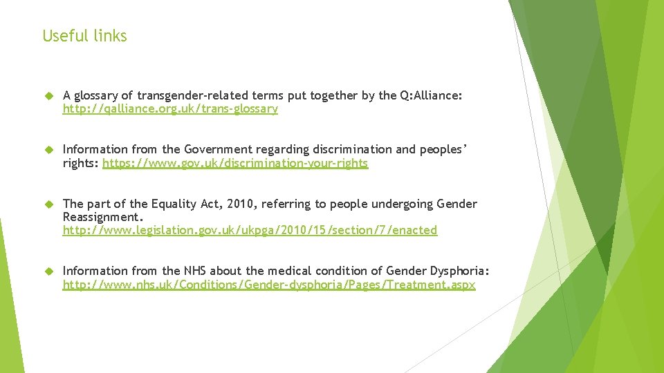 Useful links A glossary of transgender-related terms put together by the Q: Alliance: http: