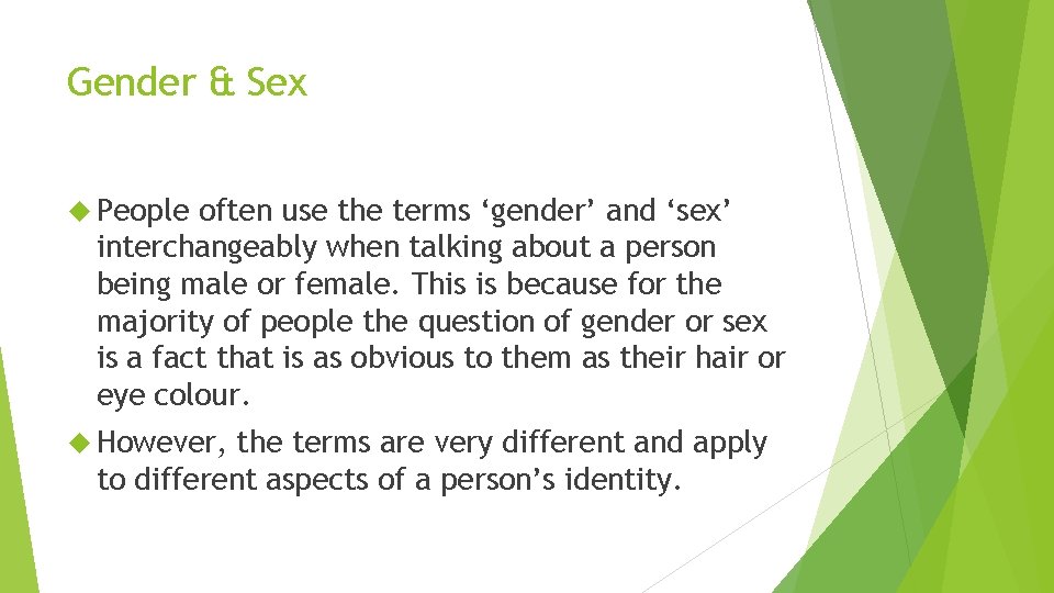 Gender & Sex People often use the terms ‘gender’ and ‘sex’ interchangeably when talking