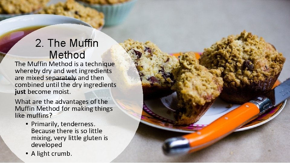 2. The Muffin Method is a technique whereby dry and wet ingredients are mixed
