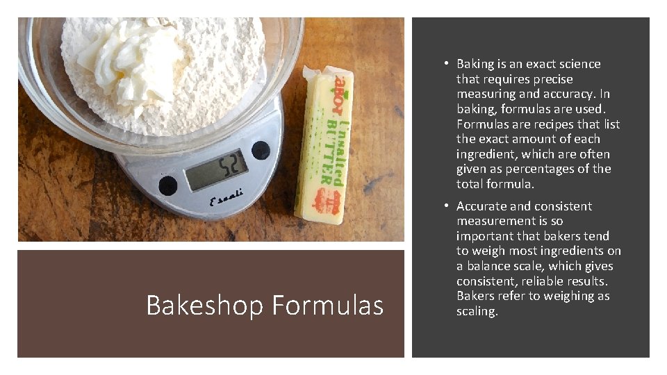  • Baking is an exact science that requires precise measuring and accuracy. In