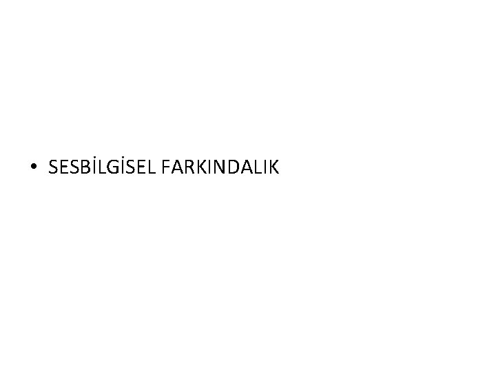  • SESBİLGİSEL FARKINDALIK 