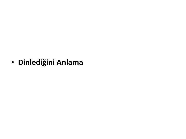  • Dinlediğini Anlama 