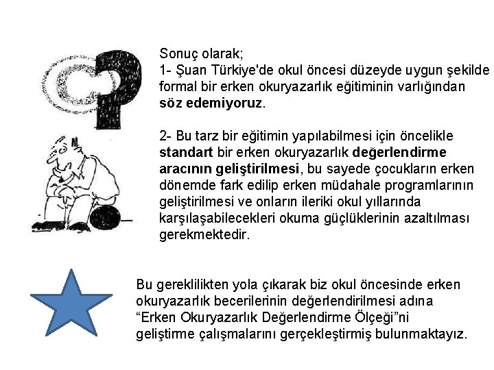 Sonuç olarak; 1 - Şuan Türkiye'de okul öncesi düzeyde uygun şekilde formal bir erken