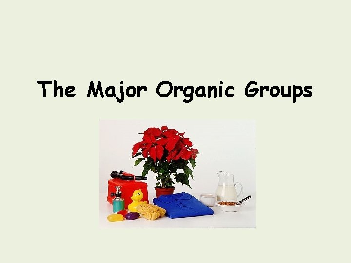 The Major Organic Groups 