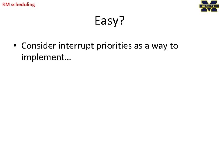 RM scheduling Easy? • Consider interrupt priorities as a way to implement… 