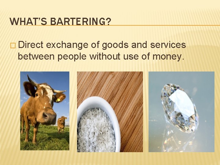 WHAT’S BARTERING? � Direct exchange of goods and services between people without use of