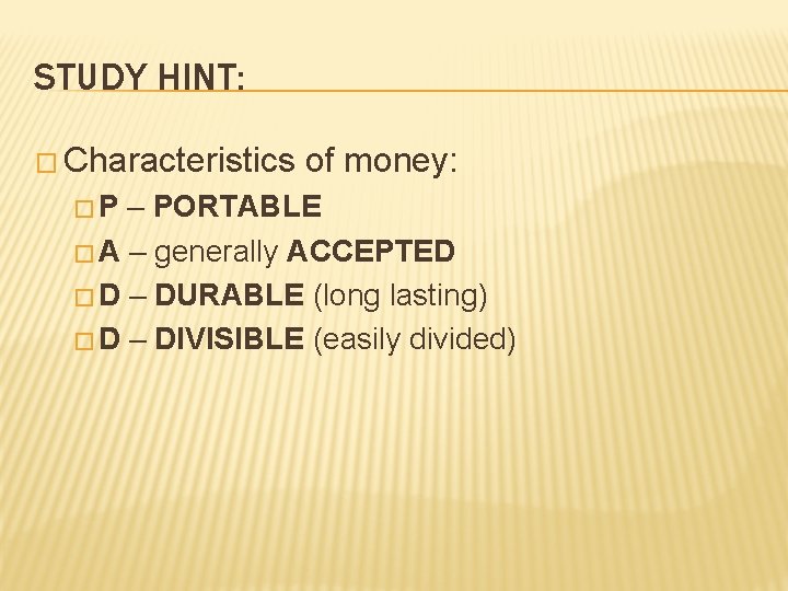 STUDY HINT: � Characteristics �P of money: – PORTABLE � A – generally ACCEPTED