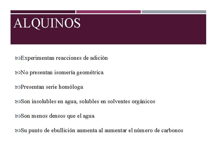 ALQUINOS Experimentan reacciones de adición No presentan isomería geométrica Presentan serie homóloga Son insolubles