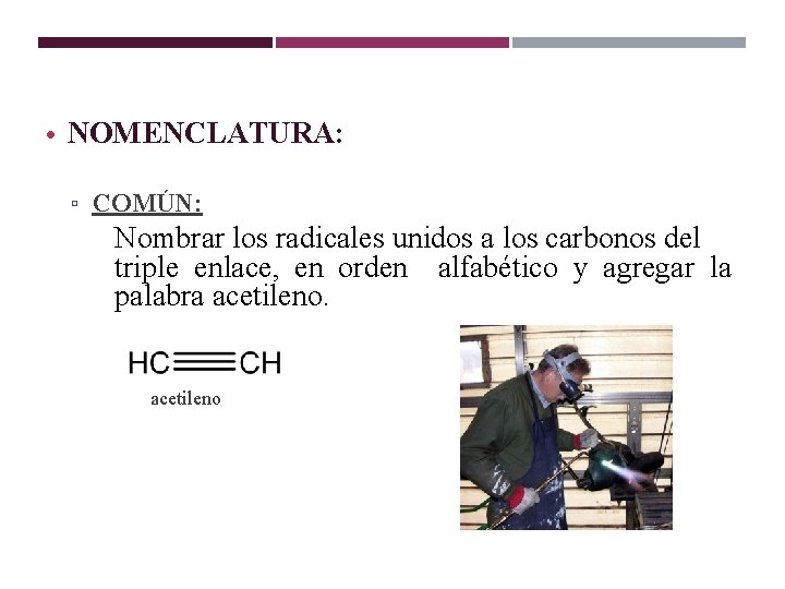 ALQUINOS • NOMENCLATURA: ▫ COMÚN: Nombrar los radicales unidos a los carbonos del triple