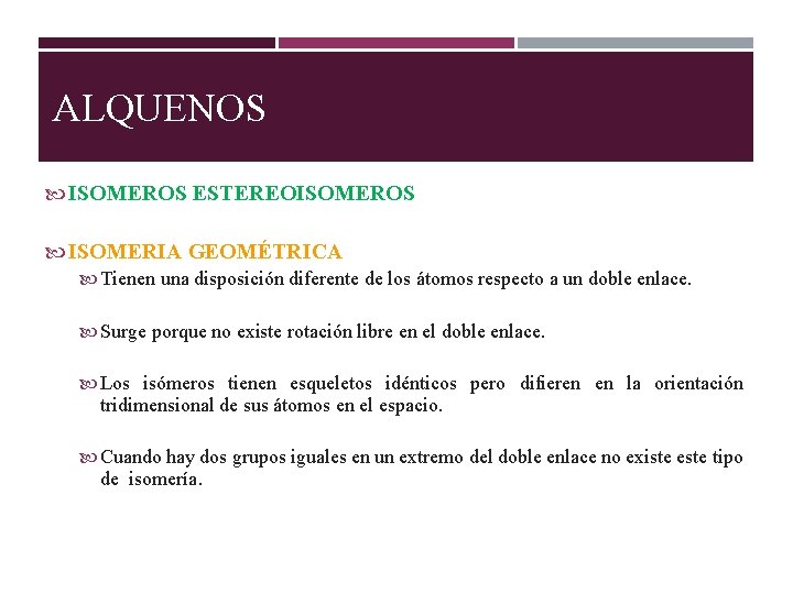 ALQUENOS ISOMEROS ESTEREOISOMEROS ISOMERIA GEOMÉTRICA Tienen una disposición diferente de los átomos respecto a