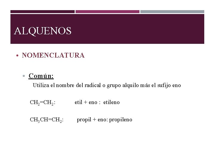 ALQUENOS • NOMENCLATURA ▫ Común: Utiliza el nombre del radical o grupo alquilo más