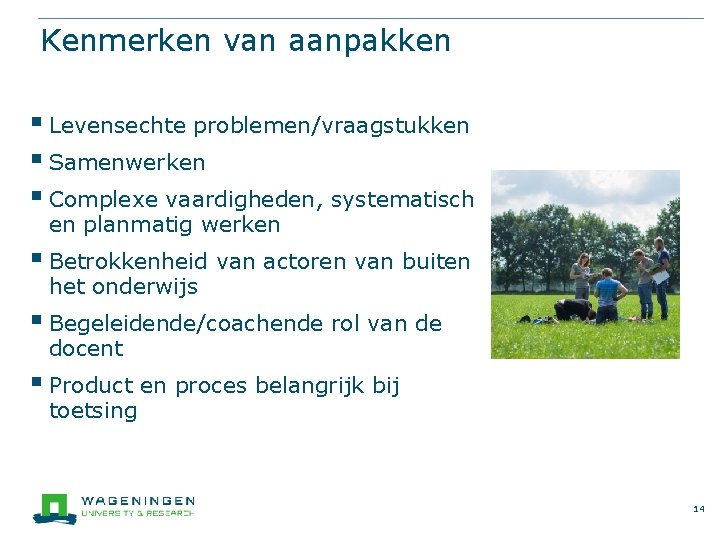 Kenmerken van aanpakken § Levensechte problemen/vraagstukken § Samenwerken § Complexe vaardigheden, systematisch en planmatig