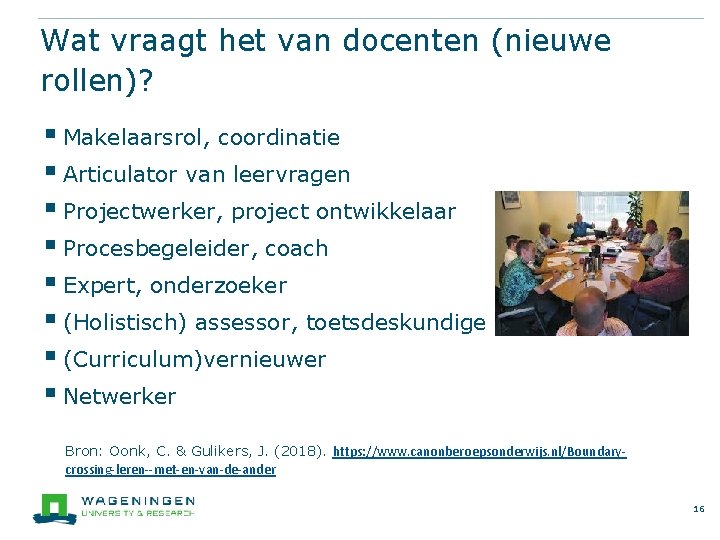 Wat vraagt het van docenten (nieuwe rollen)? § Makelaarsrol, coordinatie § Articulator van leervragen