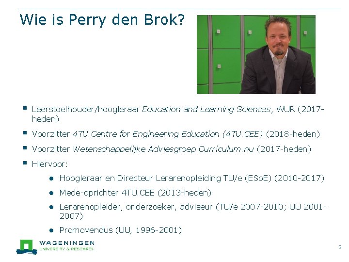 Wie is Perry den Brok? § Leerstoelhouder/hoogleraar Education and Learning Sciences, WUR (2017 heden)