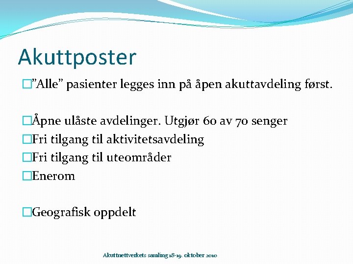 Akuttposter �”Alle” pasienter legges inn på åpen akuttavdeling først. �Åpne ulåste avdelinger. Utgjør 60