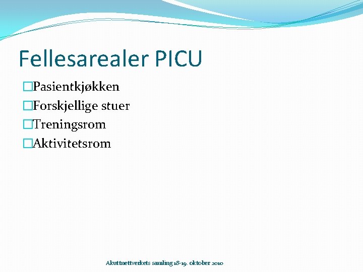 Fellesarealer PICU �Pasientkjøkken �Forskjellige stuer �Treningsrom �Aktivitetsrom Akuttnettverkets samling 18 -19. oktober 2010 