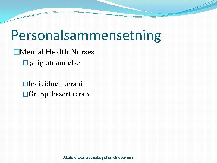 Personalsammensetning �Mental Health Nurses � 3årig utdannelse �Individuell terapi �Gruppebasert terapi Akuttnettverkets samling 18