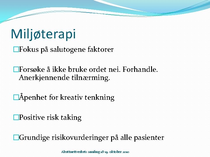 Miljøterapi �Fokus på salutogene faktorer �Forsøke å ikke bruke ordet nei. Forhandle. Anerkjennende tilnærming.