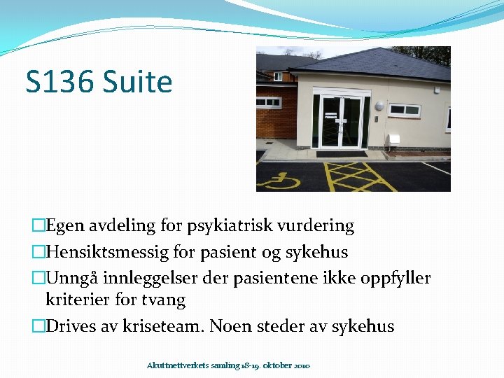 S 136 Suite �Egen avdeling for psykiatrisk vurdering �Hensiktsmessig for pasient og sykehus �Unngå