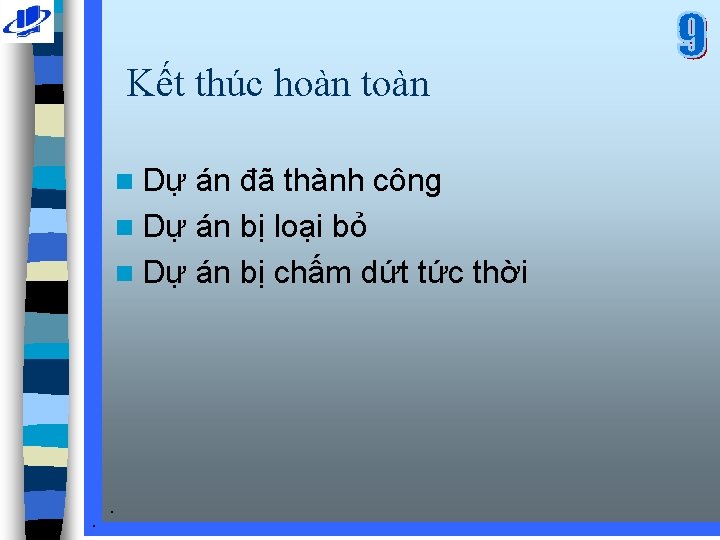 Kết thúc hoàn toàn n Dự án đã thành công n Dự án bị