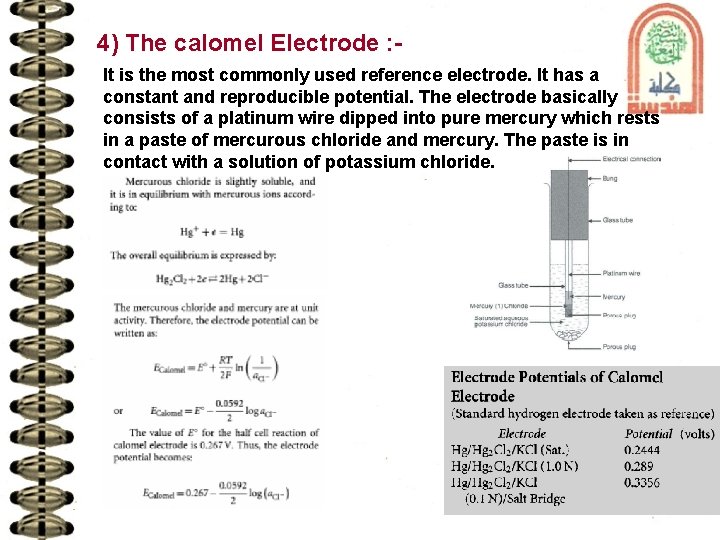 4) The calomel Electrode : It is the most commonly used reference electrode. It