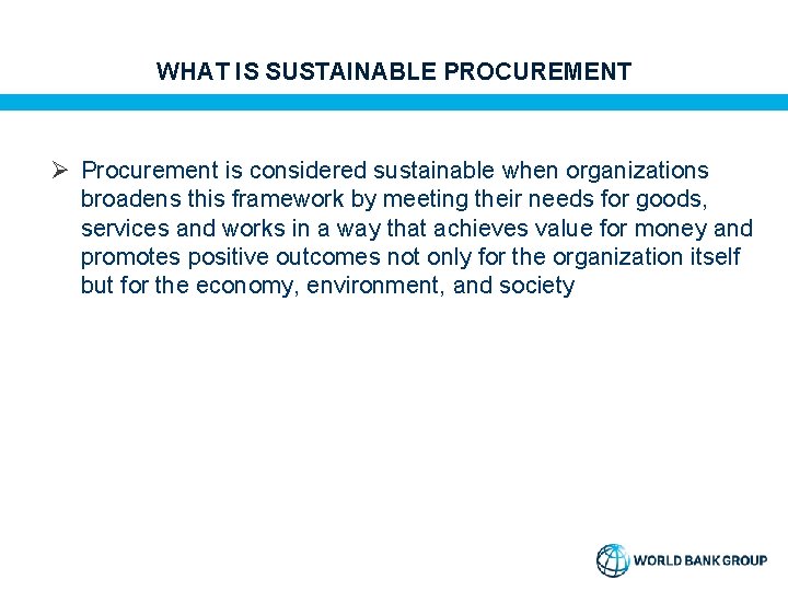 WHAT IS SUSTAINABLE PROCUREMENT Ø Procurement is considered sustainable when organizations broadens this framework