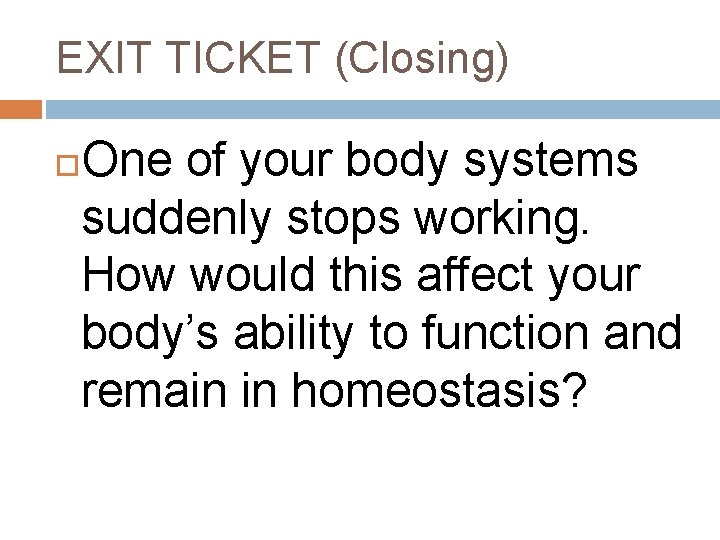 EXIT TICKET (Closing) One of your body systems suddenly stops working. How would this
