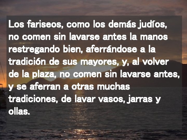 Los fariseos, como los demás judíos, no comen sin lavarse antes la manos restregando