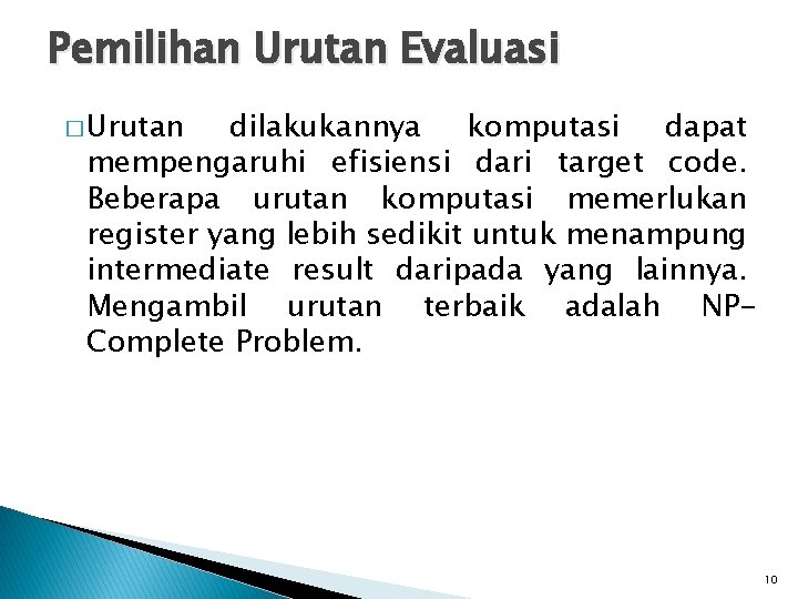 Pemilihan Urutan Evaluasi � Urutan dilakukannya komputasi dapat mempengaruhi efisiensi dari target code. Beberapa Pemilihan Urutan Evaluasi � Urutan dilakukannya komputasi dapat mempengaruhi efisiensi dari target code. Beberapa