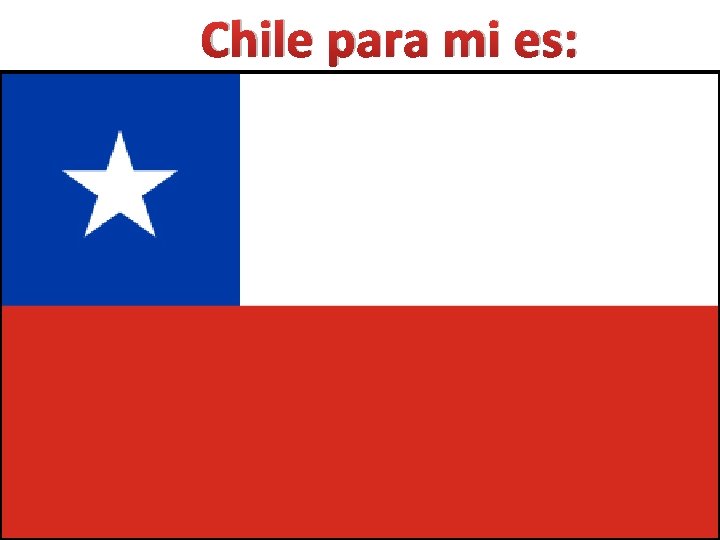 Chile para mi es: 