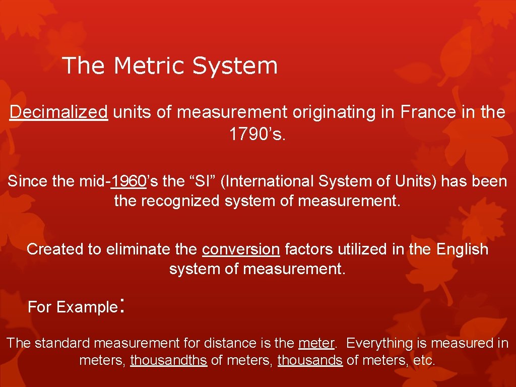 The Metric System Decimalized units of measurement originating in France in the 1790’s. Since The Metric System Decimalized units of measurement originating in France in the 1790’s. Since