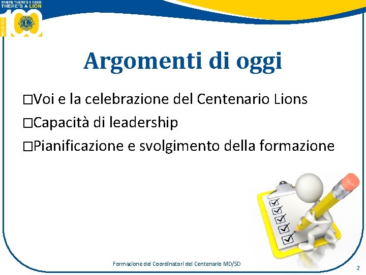 Argomenti di oggi �Voi e la celebrazione del Centenario Lions �Capacità di leadership �Pianificazione